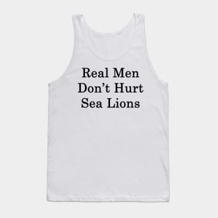 Real Men Don't Hurt Sea Lions Tank Top